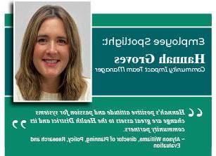 Enfoque de los empleados: Hannah Groves, gerente del equipo de impacto comunitario. "La actitud positiva de Hannah y su pasión por el cambio de sistemas son grandes activos para el Distrito de Salud y sus socios comunitarios". Alyson Williams, directora de Planificación, Políticas, Investigación y Evaluación